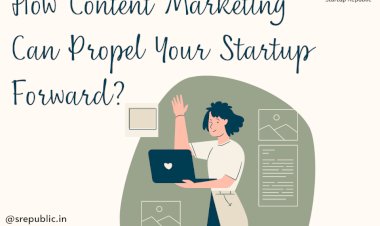 How Content Marketing Can Propel Your Startup Forward?