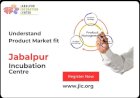 Why Product-Market Fit Matters: Insights from Jabalpur Incubation Centre
