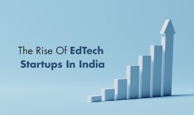 Learning and Building in the New Age: The Rise of EdTech Startups in India