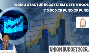 India’s Startup Ecosystem Gets a Boost: ₹10,000 Cr Fund of Funds Announced in Budget 2025