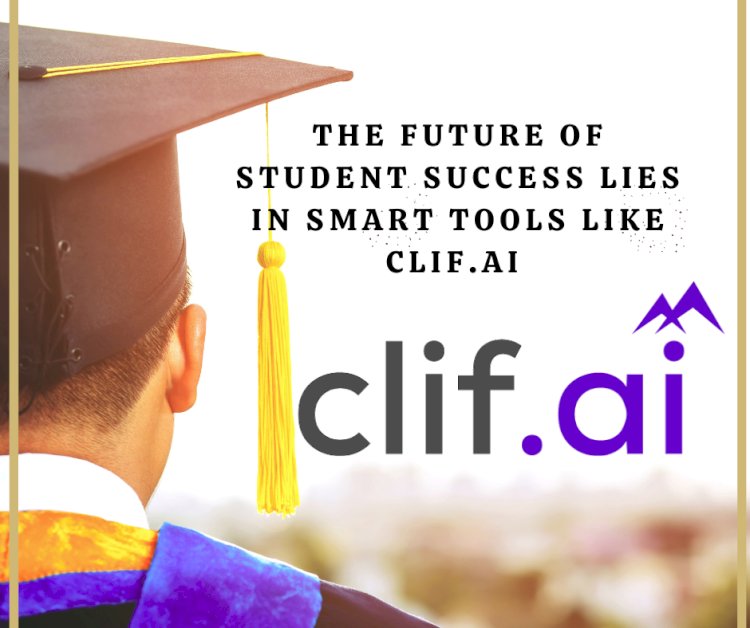 The Future of Student Success Lies in Smart Tools Like CLIF.AI
