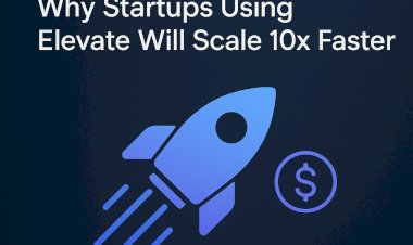 Speed Is the New Currency: Why Startups Using Elevate Will Scale 10x Faster