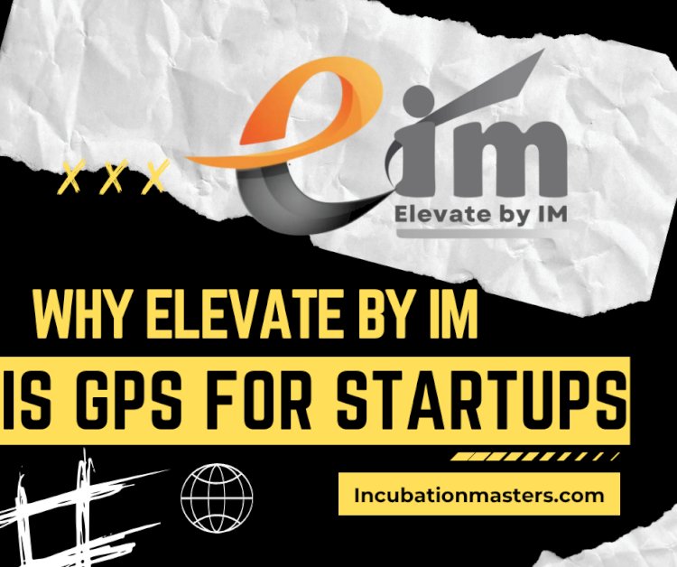Why Elevate by IM Is the Ultimate GPS for Startups