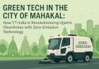 Green Tech in the City of Mahakal: How YT India is Revolutionizing Ujjain’s Cleanliness with Zero-Emission Technology