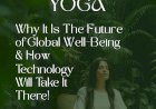 Why Yoga Is the Future of Global Well-Being and How Technology Will Take It There