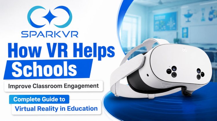 How VR Helps Schools Improve Classroom Engagement: Complete Guide to Virtual Reality in Education